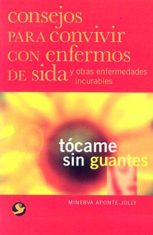 Книга Tocame Sin Guantes: Consejos Para Convivir Con Enfermos de Sida y Otras Enfermedades Incurables Minerva Aponte-Jolly