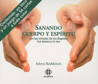 Kniha Sanando Cuerpo y Espiritu: Con las Virtudes de los Angeles, Tus Manos y Tu Voz [With 54 Cards] Arlette Rothhirsch