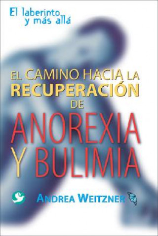Книга El Camino Hacia la Recuperacion de Anorexia y Bulimia: El Laberinto y Mas Alla Andrea Weitzner