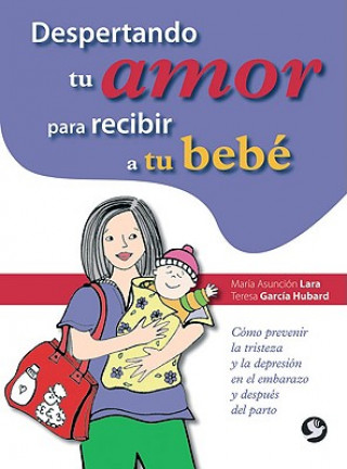 Książka Despertando Tu Amor Para Recibir a Tu Bebe: Como Prevenir La Tristeza y La Depresion En El Embarazo y Despues del Parto Maria Asuncion Lara