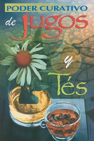 Kniha Poder Curativo de Jugos y Tes = Healing Power of Juices and Teas Editorial Epoca