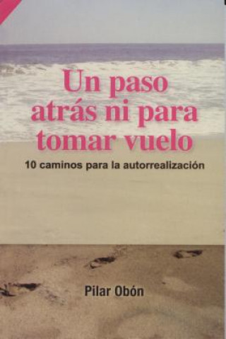 Könyv Un Paso Atras... Ni Para Tomar Vuelo!: 10 Caminos Para la Autorrealizacion = A Step Back ... Neither to Take Flight! Pilar Obon