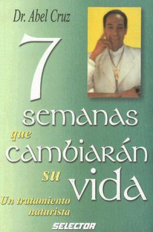 Книга 7 Semanas Que Cambiaran Su Vida-Un Tratamiento Naturista Abel Cruz