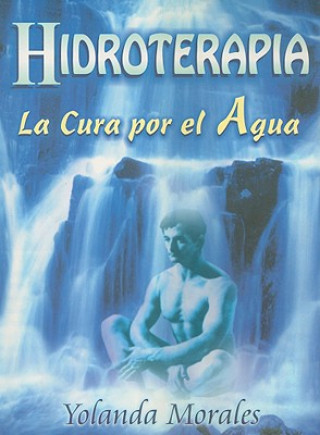 Carte Hidroterapia: La Cura Por el Agua = Hydrotherapy Yolanda Morales