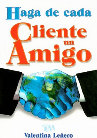 Libro Haga de Cada Cliente un Amigo = Make a Friend with Your Client Valentina Lenero