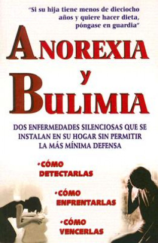 Kniha Anorexia y Bulimia: DOS Enfermedades Silenciosas Que Se Instalan en su Hogar Sin Permitir la Mas Minima Defensa Grupo Editorial Tomo