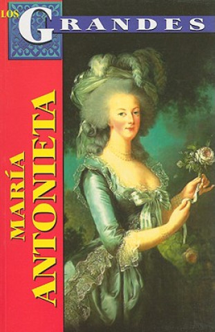 Könyv Maria Antonieta: Reina de Francia = Marie Antoinetta Marcela Altamirano