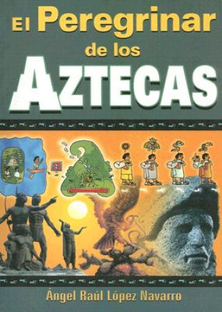 Buch El Peregrinar de los Aztecas Angel Raul Lopez Navarro