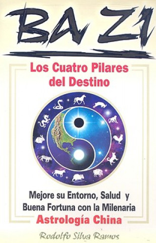 Книга Ba Zi los Cuatro Pilares del Destino: Mejore Se Entorno, Salud U Buena Fortuna Con la Milenaria Astrologia China Rudolfo Silva Ramos