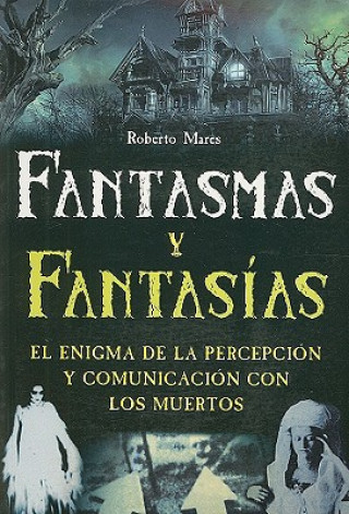 Kniha Fantasmas y Fantasias: El Enigma de la Percepcion y Comunicacion Con los Muertos Roberto Mares