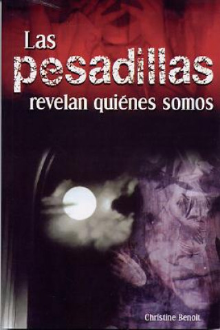 Könyv Las Pesadillas Revelan Quienes Somos = Nightmares Reveal Who We Are Christine Benoit