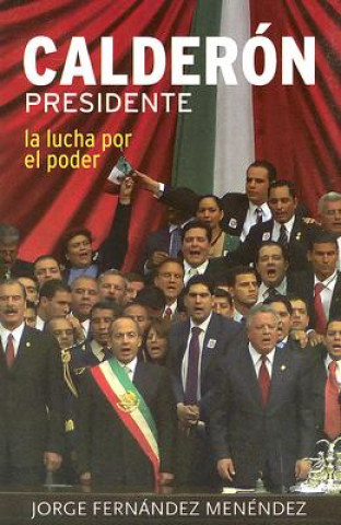 Könyv Calderon Presidente: La Lucha Por el Poder Jorge Fernandez-Mendez