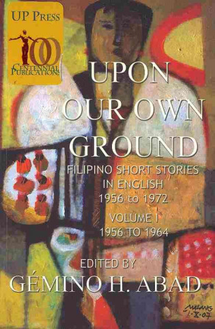 Könyv Upon Our Own Ground: Filipino Short Stories in English, Volume 1 (1956-1964) Gemino H. Abad