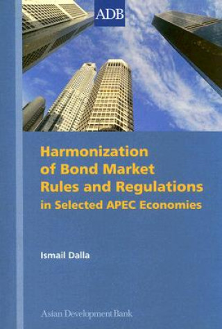 Kniha Harmonization of Bond Market Rules and Regulations in Selected APEC Economies Ismail Dalla