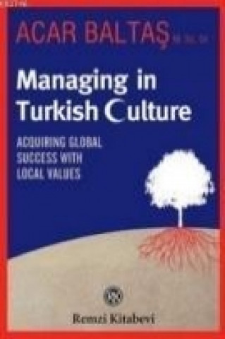 Libro Managing in Turkish Culture; Acquiring Global Success With Local Values Acar Baltas