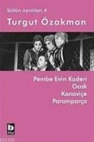 Könyv Pembe Evin Kaderi - Ocak - Kanavice - Paramparca; Bütün Oyunlari 4 Turgut Özakman