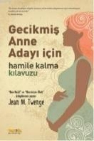 Knjiga Gecikmis Anne Adayi Icin Hamile Kalma Kilavuzu Jean M. Twenge