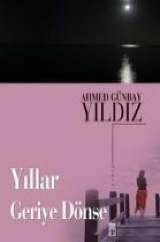 Kniha Yillar Geriye Dönse Ahmed Günbay Yildiz