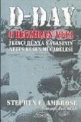 Kniha D- Day 6 Haziran 1944 Ii. Dünya Sabasinin Nefes Kesen Mücadelesi Stephen E. Ambrose