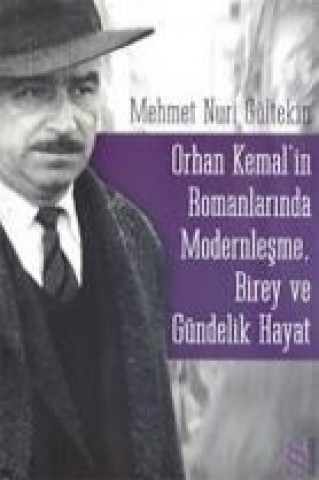 Knjiga Orhan Kemalin Romanlarinda Modernlesme; Birey ve Gündelik Hayat Mehmet Nuri Gültekin