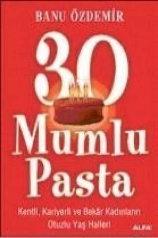 Knjiga 30 Mumlu Pasta; Kenli, Kariyerli ve Bekar Kadinlarin Otuzlu Yas Halleri Banu Özdemir