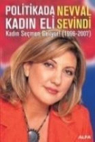 Könyv Politikada Kadin Eli; Kadin Secmen Geliyor 1996-2007 Nevval Sevindi