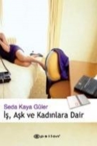 Könyv Is, Ask Ve Kadinlara Dair Seda Kaya Güler