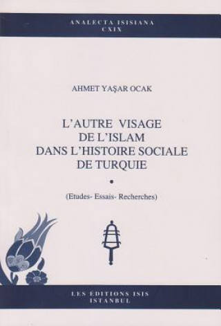 Könyv L'Autre Visage de L'Islam Dans L'Histoire Sociale de Turquie: (Etudes--Essais--Recherches) Ahmet Yasar Ocak
