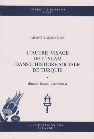 Książka L'Autre Visage de L'Islam Dans L'Histoire Sociale de Turquie: (Etudes--Essais--Recherches) Ahmet Yasar Ocak