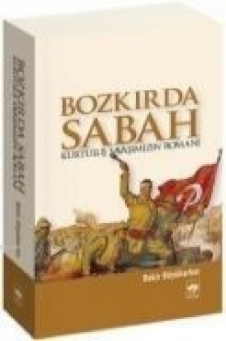 Kniha Bozkirda Sabah - Kurtulus Savasimizin Romani Bekir Büyükarkin