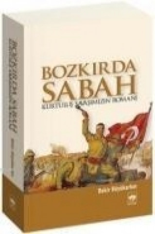 Knjiga Bozkirda Sabah - Kurtulus Savasimizin Romani Bekir Büyükarkin