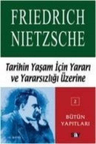 Könyv Tarihin Yasam Icin Yarari Ve Yararsizligi Üzerine Friedrich Wilhelm Nietzsche