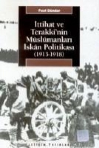 Kniha Ittihat ve Terakkinin Müslümanlari Iskan Politikasi; 1913-1918 Fuat Dündar