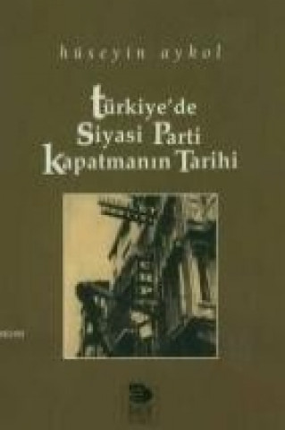 Könyv Türkiyede Siyasi Parti Kapatmanin Tarihi Hüseyin Aykol
