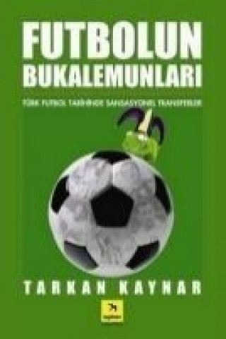 Kniha Futbolun Bukelamunlari; Türk Futbol Tarihinde Sansasyonel Transferler Tarkan Kaynar