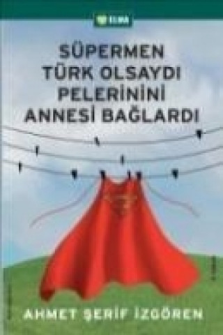 Kniha Süpermen Türk Olsaydi Pelerinini Annesi Baglardi Ahmet serif izgören