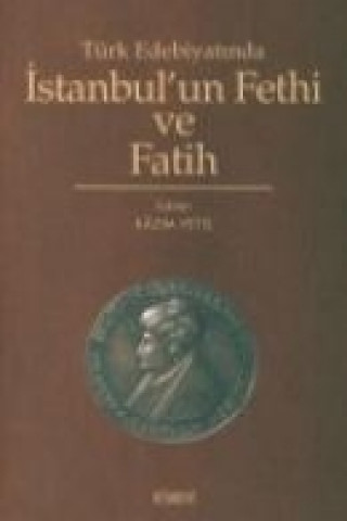 Kniha Türk Edebiyatinda Istanbulun Fethi Ve Fatih Kazim Yetis