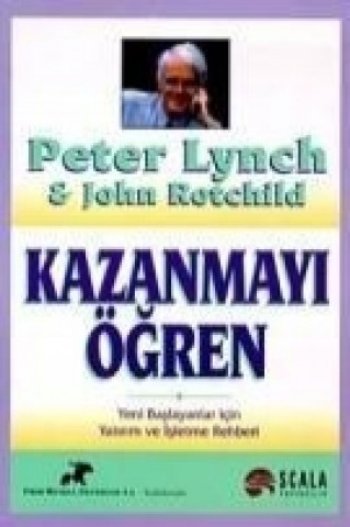 Kniha Kazanmayi Ögren; Yeni Baslayanlar Icin Yatirim ve Isletme Rehberi Peter Lynch