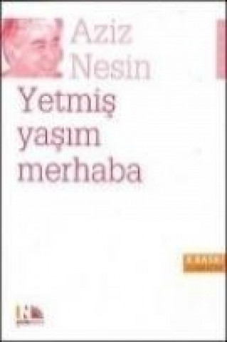Könyv Yetmis Yasim Merhaba Aziz Nesin