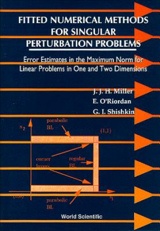 Boek Fitted Numerical Methods for Singular Perturbation Problems: Error Estimates in the Maximum Norm for Linear Problems in One and Two Dimensions John J. H. Miller
