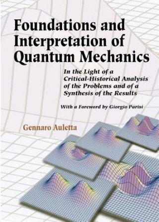 Könyv Foundations and Interpretation of Quantum Mechanics: In the Light of a Critical-Historical Analysis and of a Synthesis of the Results Gennaro Auletta