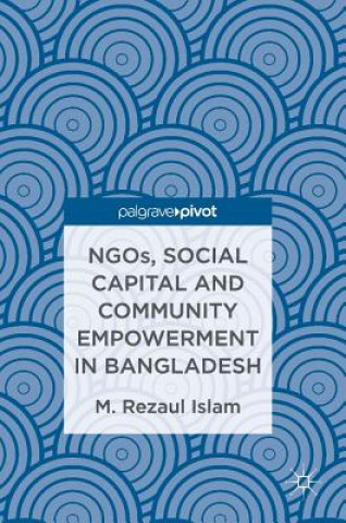 Könyv NGOs, Social Capital and Community Empowerment in Bangladesh Rezaul Islam