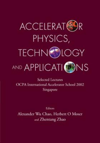 Carte Accelerator Physics, Technology and Applications: Selected Lectures of Ocpa International Accelerator School 2002 Alexander Wu Chao