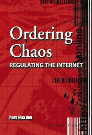 Könyv Ordering Chaos: Regulating the Internet Peng Hwa Ang