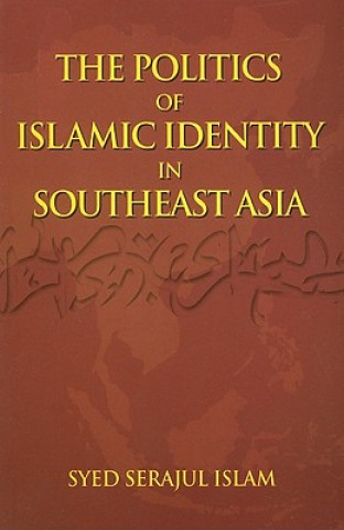 Kniha The Politics of Islamic Identity in Southeast Asia Syed Serajul Islam