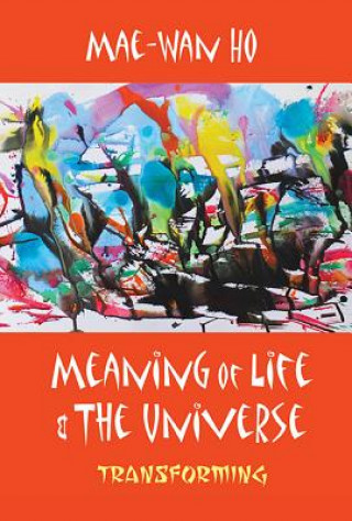 Книга Meaning Of Life And The Universe: Transforming Mae-Wan Ho