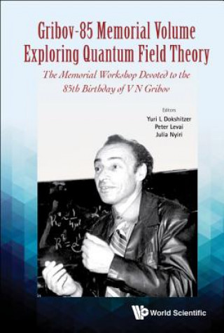 Könyv Gribov-85 Memorial Volume: Exploring Quantum Field Theory - Proceedings Of The Memorial Workshop Devoted To The 85th Birthday Of V N Gribov Yuri L. Dokshitzer