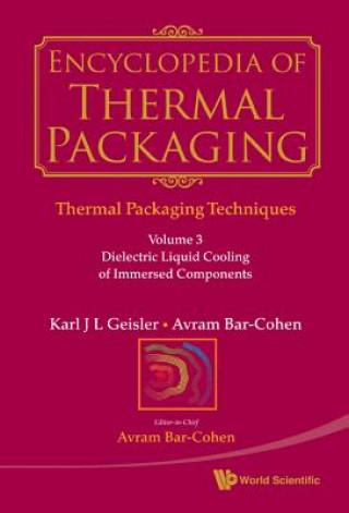 Kniha Encyclopedia of Thermal Packaging, Set 1: Thermal Packaging Techniques - Volume 3: Dielectric Liquid Cooling of Immersed Components Karl J. L. Geisler