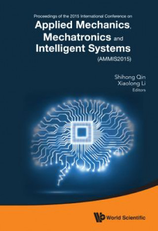 Carte Applied Mechanics, Mechatronics And Intelligent Systems - Proceedings Of The 2015 International Conference (Ammis2015) Shihong Qin