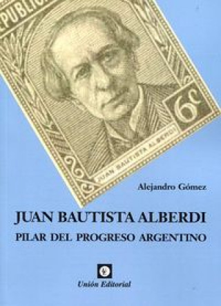 Книга JUAN BAUTISTA ALBERDI, PILAR DEL CONGRESO ARGENTINO 